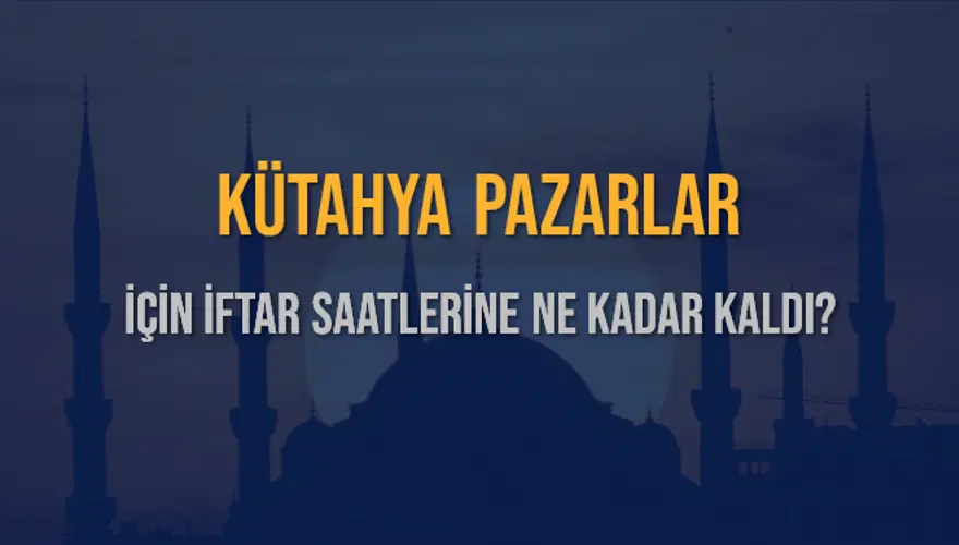 KÜTAHYA PAZARLAR İÇİN İFTAR SAATLERİNE NE KADAR KALDI? 1 KÜTAHYA PAZARLAR İÇİN İFTAR SAATLERİNE NE KADAR KALDI? 1