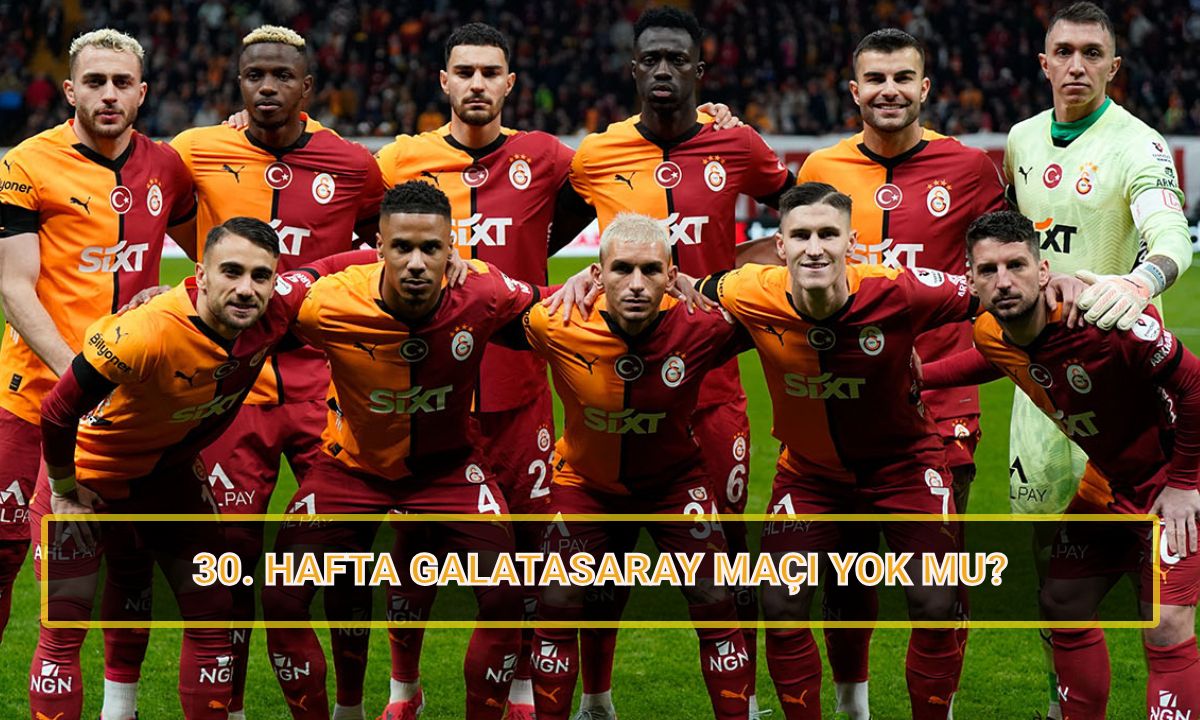 Bu hafta Galatasaray maçı yok mu? Süper Lig 30. hafta fikstürü ve puan durumu