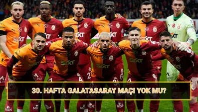 Bu hafta Galatasaray maçı yok mu? Süper Lig 30. hafta fikstürü ve puan durumu
