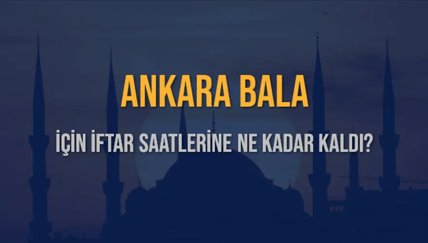 ANKARA BALA İÇİN İFTAR SAATLERİNE NE KADAR KALDI? 1