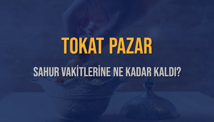 TOKAT PAZAR SAHUR VAKİTLERİNE NE KADAR KALDI? 1 TOKAT PAZAR SAHUR VAKİTLERİNE NE KADAR KALDI? 1