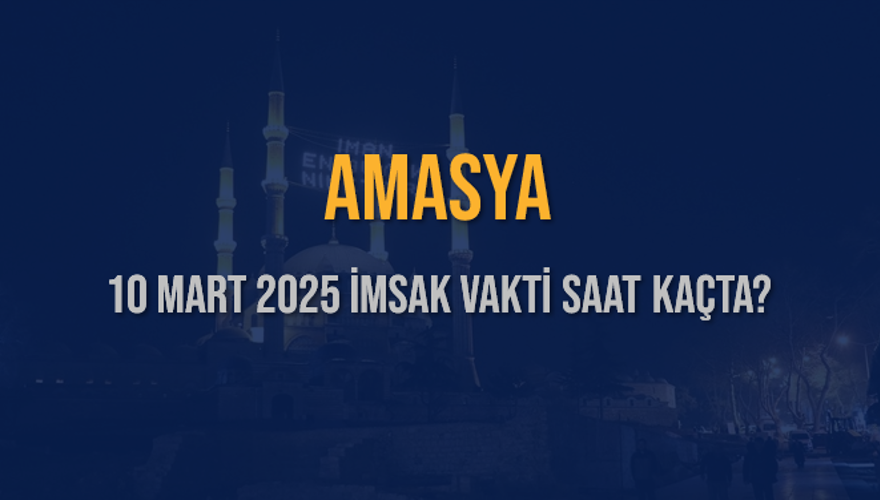 10 Mart 2025 AMASYA İMSAK VAKTİ SAAT KAÇTA? 3 10 Mart 2025 AMASYA İMSAK VAKTİ SAAT KAÇTA? 3