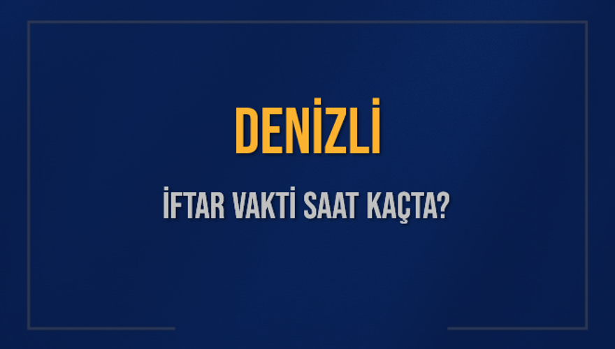 DENİZLİ İFTAR VAKTİ SAAT KAÇTA? 