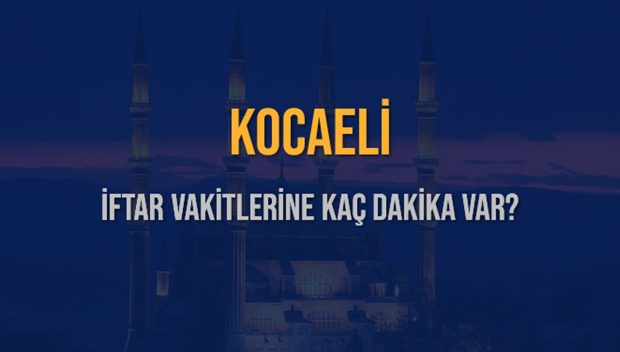 KOCAELİ İFTAR VAKİTLERİNE KAÇ DAKİKA VAR? 2 KOCAELİ İFTAR VAKİTLERİNE KAÇ DAKİKA VAR? 2