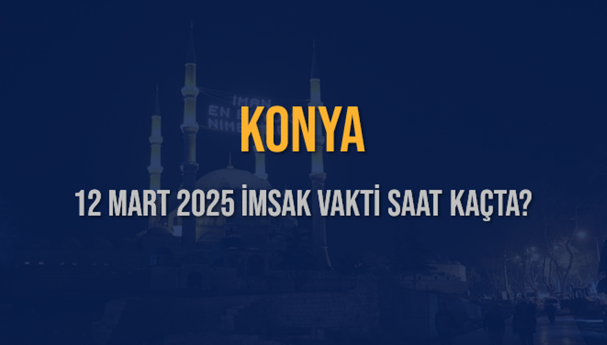 12 Mart 2025 KONYA İMSAK VAKTİ SAAT KAÇTA? 3 12 Mart 2025 KONYA İMSAK VAKTİ SAAT KAÇTA? 3