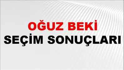 Oğuz Beki Seçim Sonuçları 2024 Canlı: 31 Mart 2024 Türkiye Oğuz Beki Yerel Seçim Sonucu ve İlçe İlçe YSK Oy Sonuçları Son Dakika