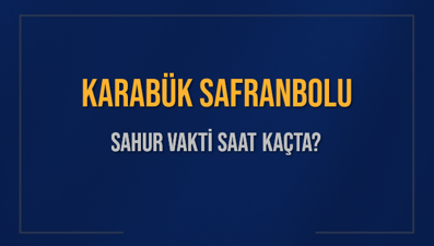 KARABÜK SAFRANBOLU SAHUR VAKTİ SAAT KAÇTA? SAFRANBOLU Sahur Vakitleri Ne Kadar Kaldı? SAFRANBOLU İçin Sahur Saatleri Saat Kaçta Bitiyor? Diyanet 1 Mart 2025 SAFRANBOLU İmsak Vakti Saat Kaçta Okunuyor?