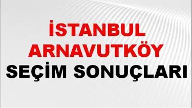 İstanbul ARNAVUTKÖY Seçim Sonuçları 2024 Canlı: 31 Mart 2024 Türkiye ARNAVUTKÖY Yerel Seçim Sonucu ve YSK Oy Sonuçları Son Dakika