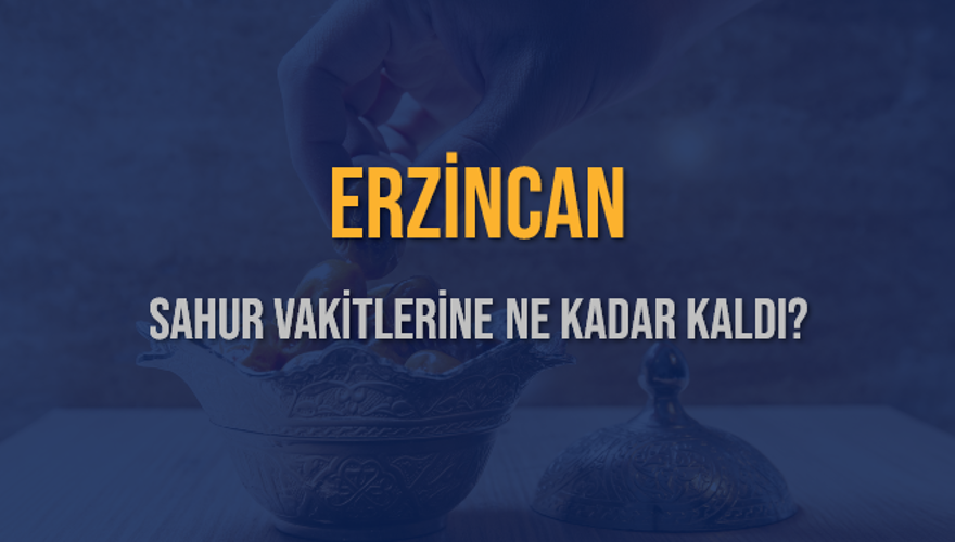 ERZİNCAN SAHUR VAKİTLERİNE NE KADAR KALDI? 1