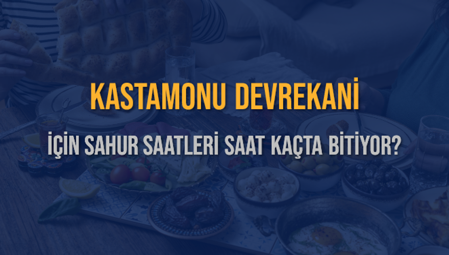 KASTAMONU DEVREKANİ İÇİN SAHUR SAATLERİ SAAT KAÇTA BİTİYOR? 2