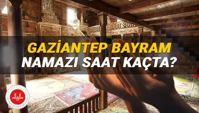 Gaziantep bayram namazı saati Diyanet 2025: Gaziantep'te bayram namazı saat kaçta kılnacak? Gaziantep ilçeleri bayram namazı vakitleri