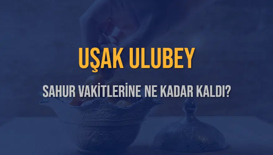 UŞAK ULUBEY SAHUR VAKİTLERİNE NE KADAR KALDI? 1 UŞAK ULUBEY SAHUR VAKİTLERİNE NE KADAR KALDI? 1