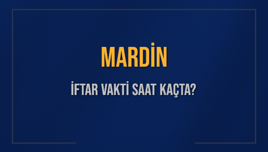 MARDİN İFTAR VAKTİ SAAT KAÇTA? MARDİN İFTAR VAKTİ SAAT KAÇTA?