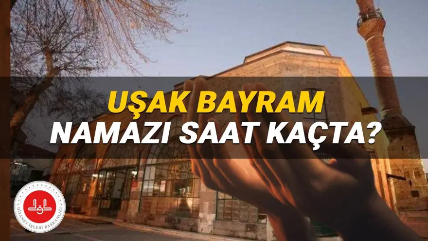 Uşak bayram namazı saati 2025: Uşak'da Kurban Bayramı namazı saat kaçta? (Diyanet) 