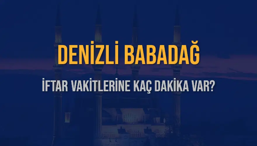 DENİZLİ BABADAĞ İFTAR VAKİTLERİNE KAÇ DAKİKA VAR? 2 DENİZLİ BABADAĞ İFTAR VAKİTLERİNE KAÇ DAKİKA VAR? 2