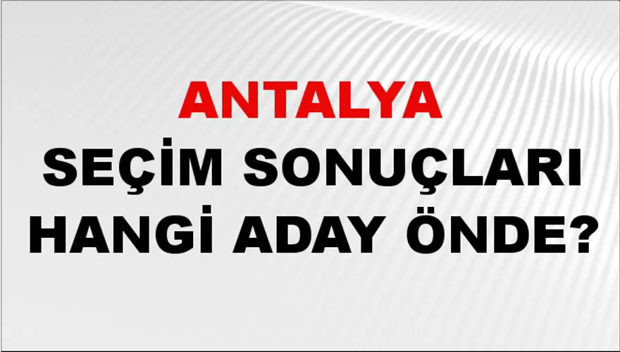 31 Mart 2024 ANTALYA Seçim Sonuçları Hangi Aday Önde? 2