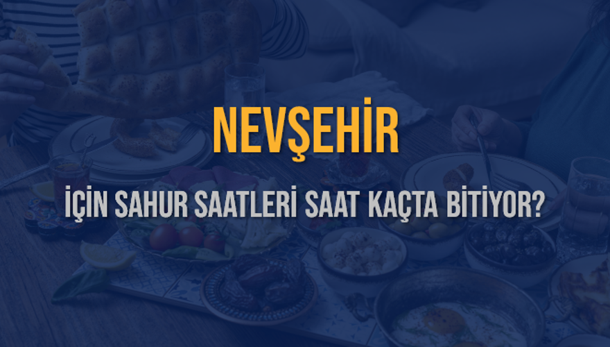 NEVŞEHİR İÇİN SAHUR SAATLERİ SAAT KAÇTA BİTİYOR? 2
