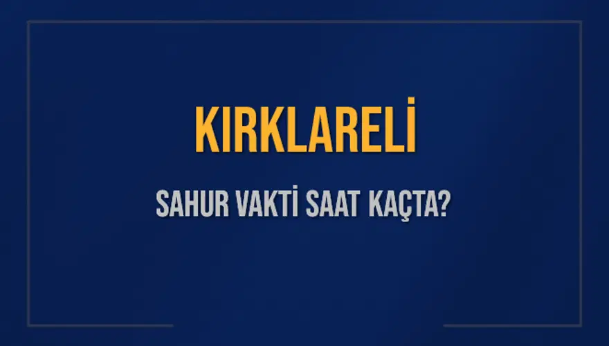 KIRKLARELİ SAHUR VAKTİ SAAT KAÇTA? 