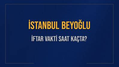 İSTANBUL BEYOĞLU İFTAR VAKTİ SAAT KAÇTA OKUNUYOR? BEYOĞLU İçin İftar Saatleri Ne Kadar Kaldı? BEYOĞLU İftar Vakitleri Kaç Dakika Var? Diyanet 1 Mart 2025 BEYOĞLU  Akşam Ezanı Bugün Ne Zaman Okunacak?
