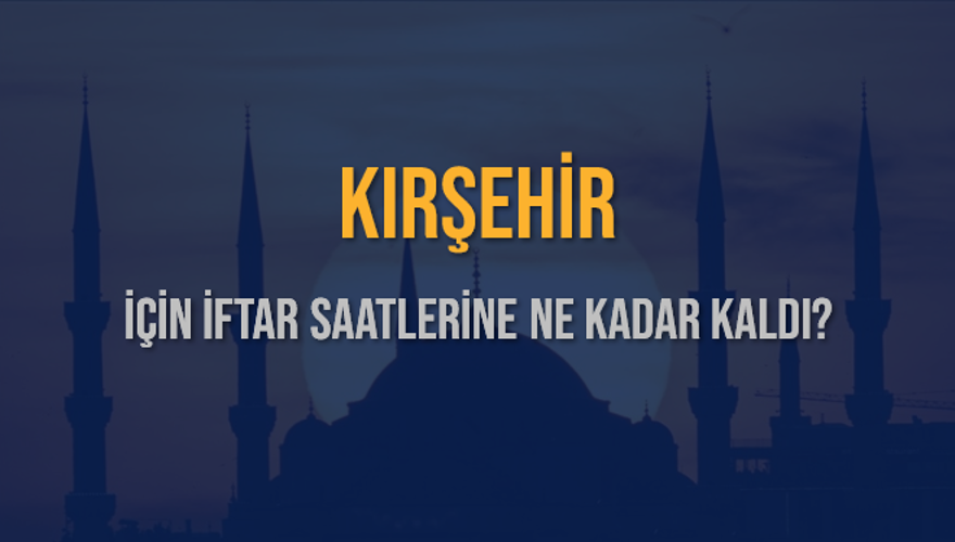 KIRŞEHİR İÇİN İFTAR SAATLERİNE NE KADAR KALDI? 1 KIRŞEHİR İÇİN İFTAR SAATLERİNE NE KADAR KALDI? 1
