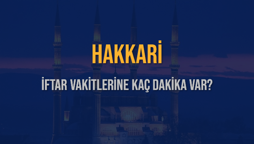 HAKKARİ İFTAR VAKİTLERİNE KAÇ DAKİKA VAR? 2