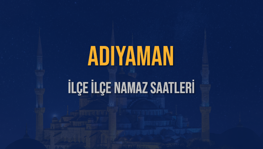 İLÇE İLÇE ADIYAMAN NAMAZ SAATLERİ 6 İLÇE İLÇE ADIYAMAN NAMAZ SAATLERİ 6