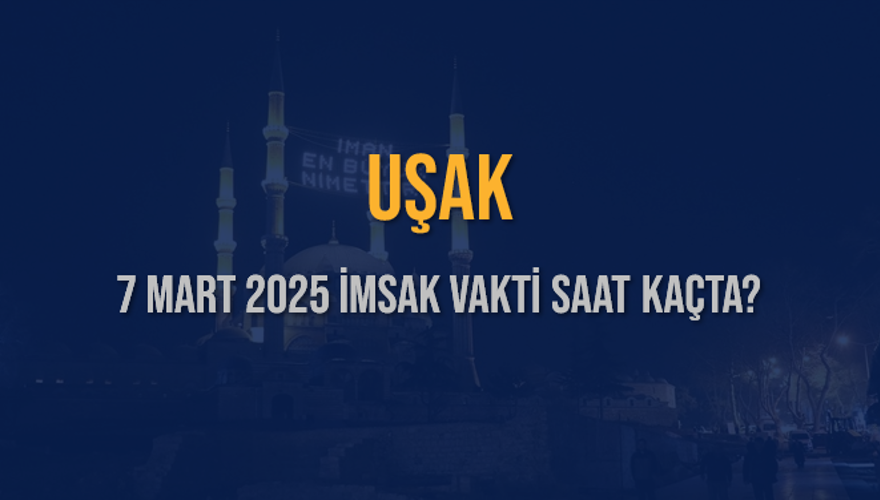 7 Mart 2025 UŞAK İMSAK VAKTİ SAAT KAÇTA? 3