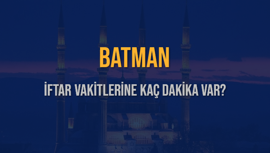 BATMAN İFTAR VAKİTLERİNE KAÇ DAKİKA VAR? 2