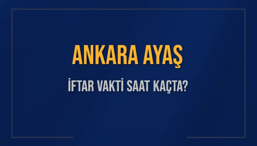 ANKARA AYAŞ İFTAR VAKTİ SAAT KAÇTA? ANKARA AYAŞ İFTAR VAKTİ SAAT KAÇTA?