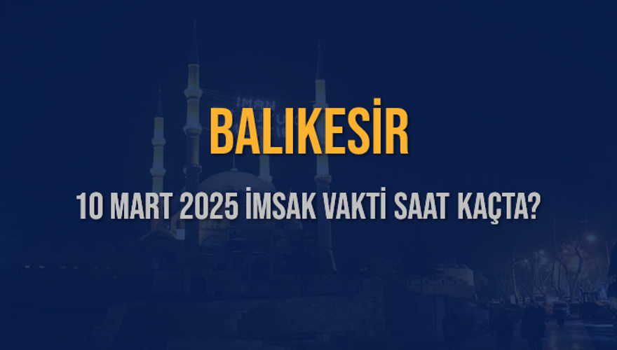 10 Mart 2025 BALIKESİR İMSAK VAKTİ SAAT KAÇTA? 3