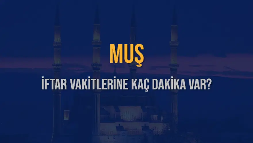 MUŞ İFTAR VAKİTLERİNE KAÇ DAKİKA VAR? 2
