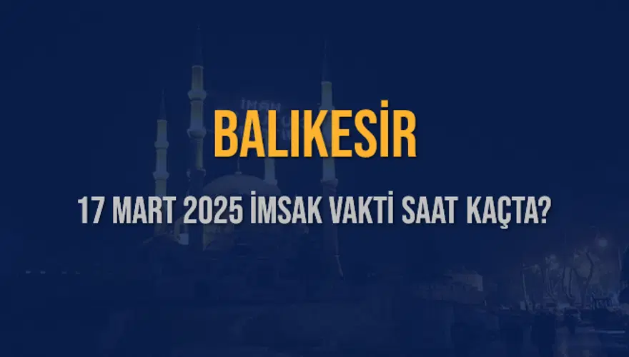 17 Mart 2025 BALIKESİR İMSAK VAKTİ SAAT KAÇTA? 3