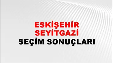 Eskişehir SEYİTGAZİ Seçim Sonuçları - 28 Mayıs 2023 Türkiye Cumhurbaşkanlığı Eskişehir SEYİTGAZİ Seçim Sonucu ve Oy Sonuçları