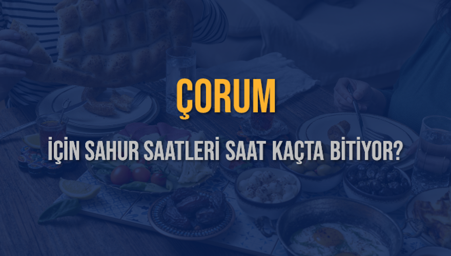 ÇORUM İÇİN SAHUR SAATLERİ SAAT KAÇTA BİTİYOR? 2