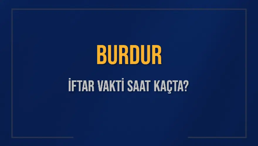 BURDUR İFTAR VAKTİ SAAT KAÇTA? 