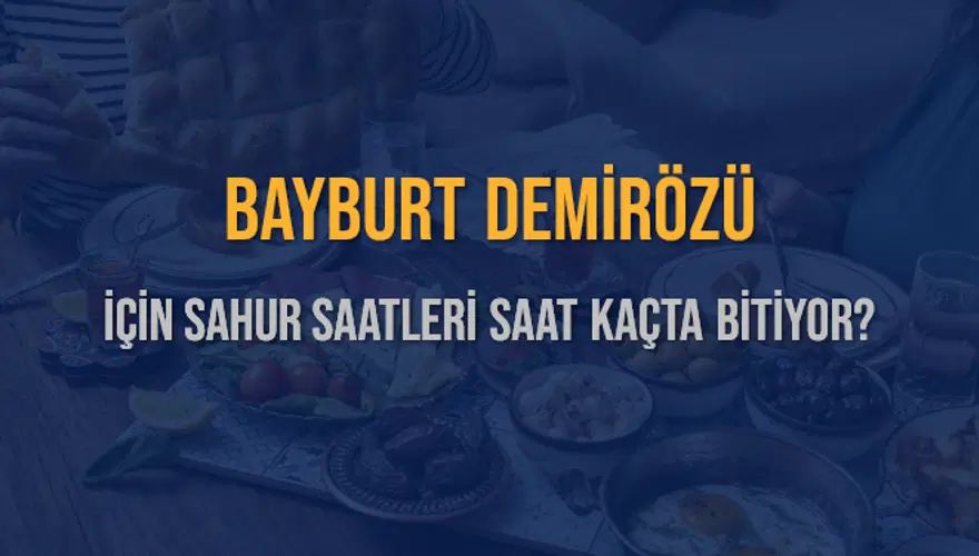 BAYBURT DEMİRÖZÜ İÇİN SAHUR SAATLERİ SAAT KAÇTA BİTİYOR? 2