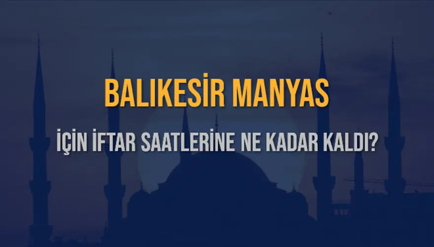 BALIKESİR MANYAS İÇİN İFTAR SAATLERİNE NE KADAR KALDI? 1