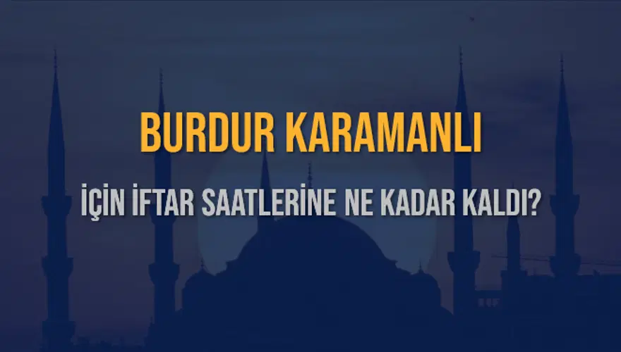 BURDUR KARAMANLI İÇİN İFTAR SAATLERİNE NE KADAR KALDI? 1