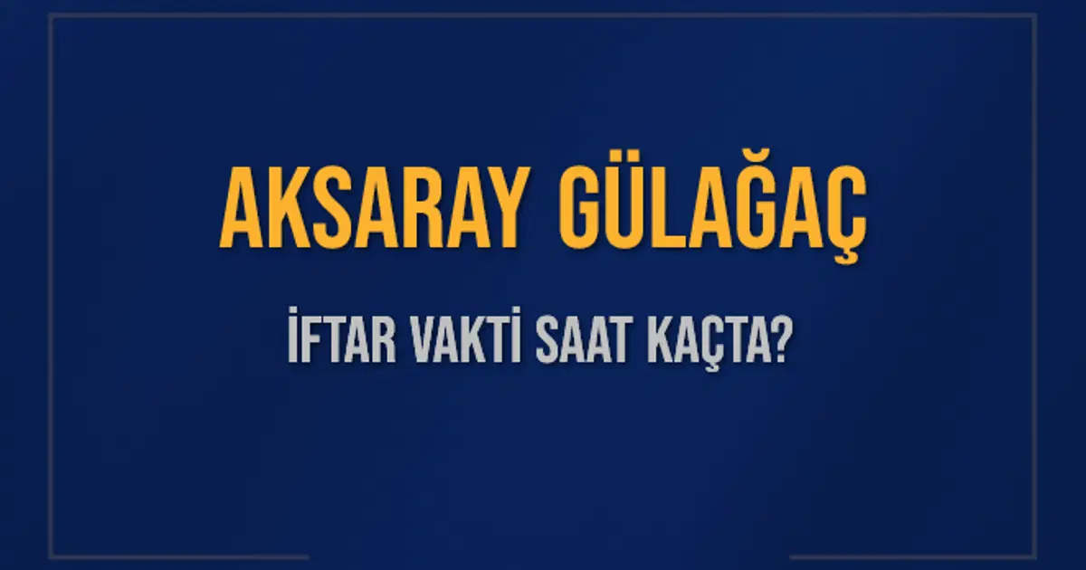 AKSARAY GÜLAĞAÇ İFTAR VAKTİ SAAT KAÇTA OKUNUYOR? GÜLAĞAÇ İçin İftar Saatleri Ne Kadar Kaldı? GÜLAĞAÇ İftar Vakitleri Kaç Dakika Var? Diyanet 1 Mart 2025 GÜLAĞAÇ Akşam Ezanı Bugün Ne Zaman Okunacak?