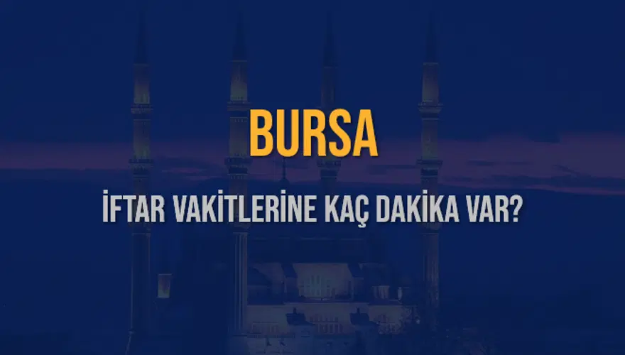 BURSA İFTAR VAKİTLERİNE KAÇ DAKİKA VAR? 2