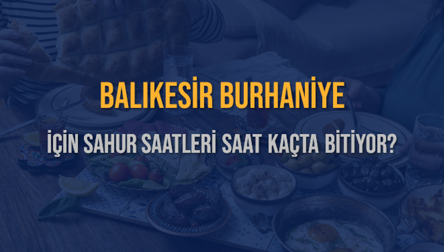 BALIKESİR BURHANİYE İÇİN SAHUR SAATLERİ SAAT KAÇTA BİTİYOR? 2