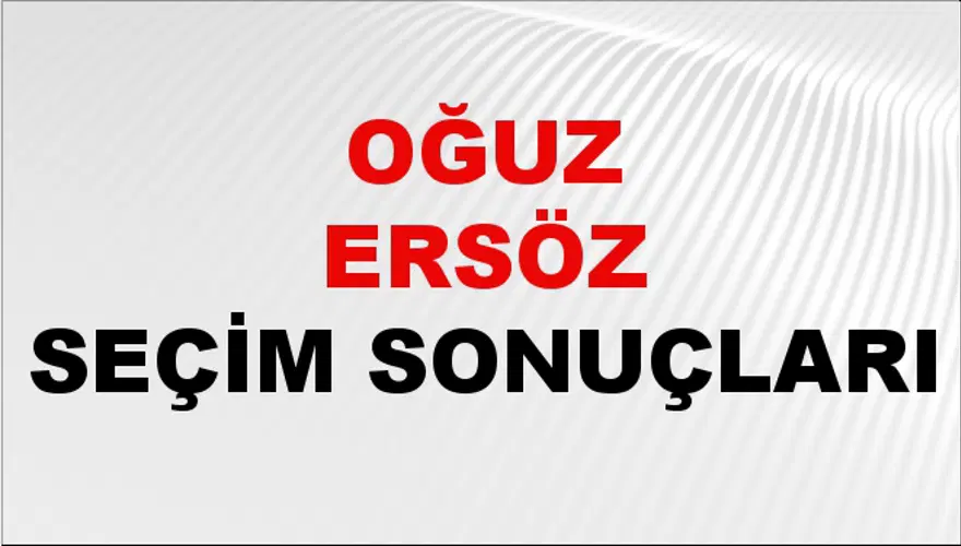 Oğuz Ersöz Seçim Sonuçları - 31 Mart 2024 Yerel Seçim Sonuçları 