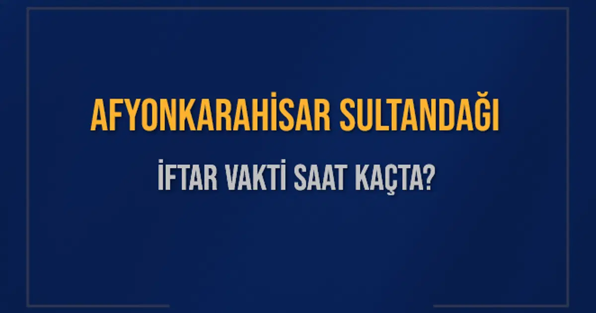 AFYONKARAHİSAR SULTANDAĞI İFTAR VAKTİ SAAT KAÇTA OKUNUYOR? SULTANDAĞI İçin İftar Saatleri Ne Kadar Kaldı? SULTANDAĞI İftar Vakitleri Kaç Dakika Var? Diyanet 1 Mart 2025 SULTANDAĞI Akşam Ezanı Bugün Ne Zaman Okunacak?