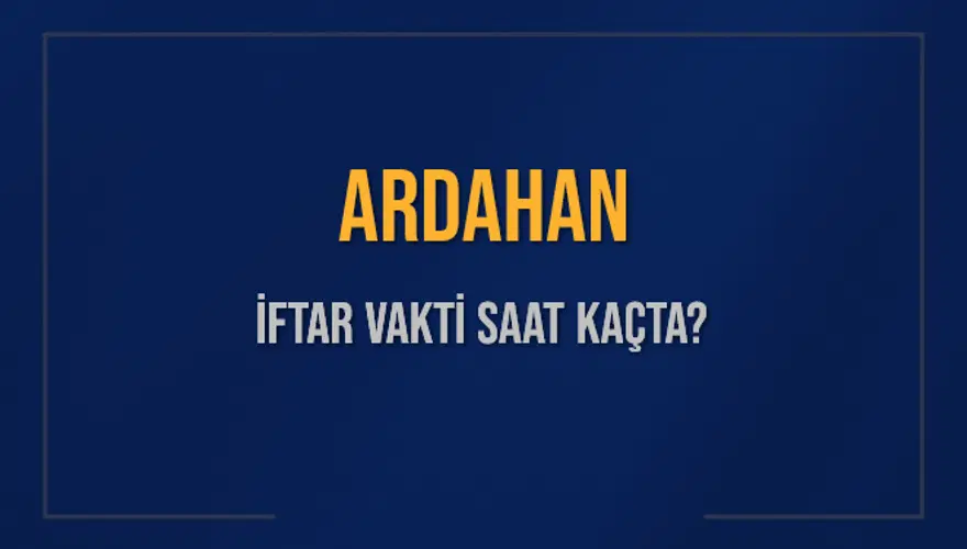 ARDAHAN İFTAR VAKTİ SAAT KAÇTA? ARDAHAN İFTAR VAKTİ SAAT KAÇTA?