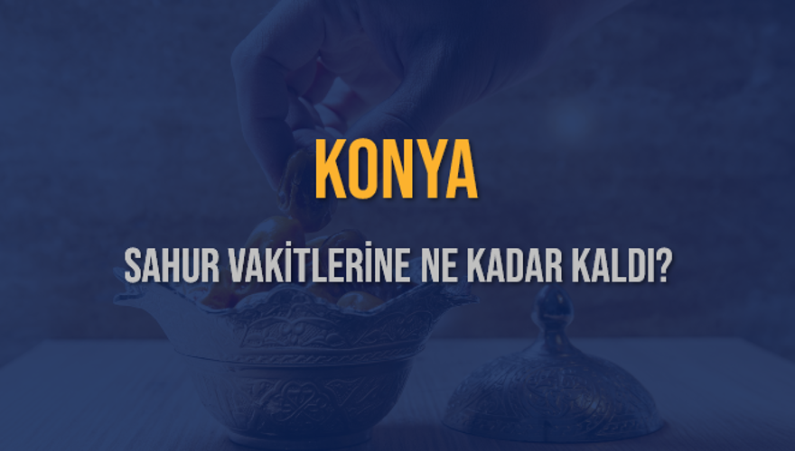 KONYA SAHUR VAKİTLERİNE NE KADAR KALDI? 1 KONYA SAHUR VAKİTLERİNE NE KADAR KALDI? 1