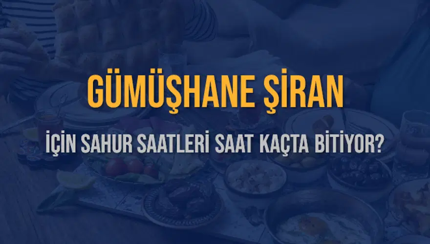 GÜMÜŞHANE ŞİRAN İÇİN SAHUR SAATLERİ SAAT KAÇTA BİTİYOR? 2