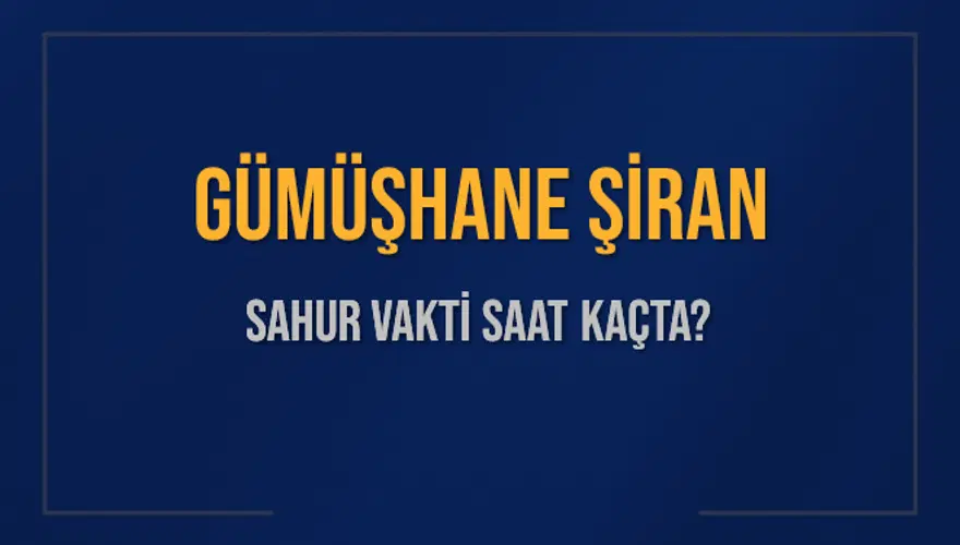 GÜMÜŞHANE ŞİRAN SAHUR VAKTİ SAAT KAÇTA? 