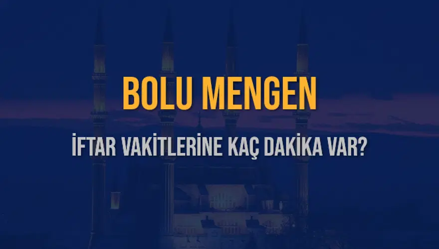 BOLU MENGEN İFTAR VAKİTLERİNE KAÇ DAKİKA VAR? 2