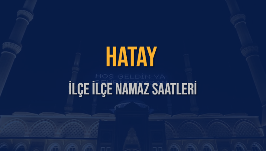 İLÇE İLÇE HATAY NAMAZ SAATLERİ 5 İLÇE İLÇE HATAY NAMAZ SAATLERİ 5