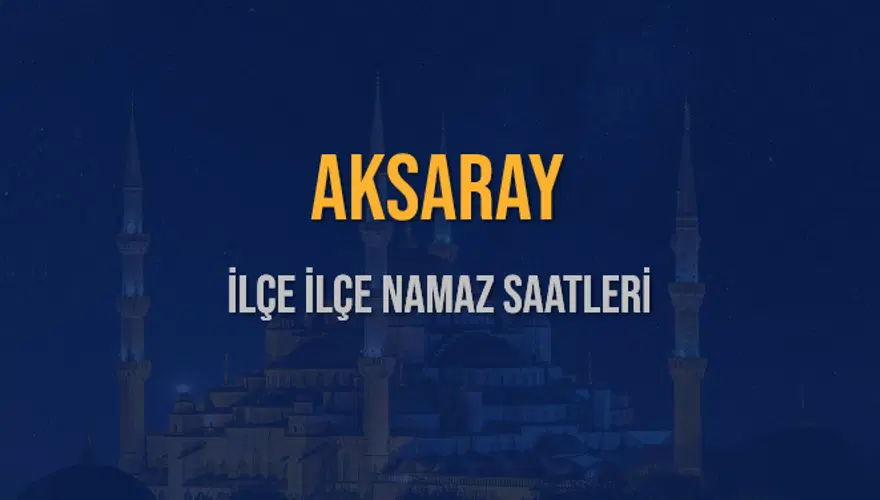 İLÇE İLÇE AKSARAY NAMAZ SAATLERİ 6